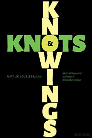 Knowings and Knots: Methodologies and Ecologies in Research-Creation - Glen Lowry [KSIĄŻKA]