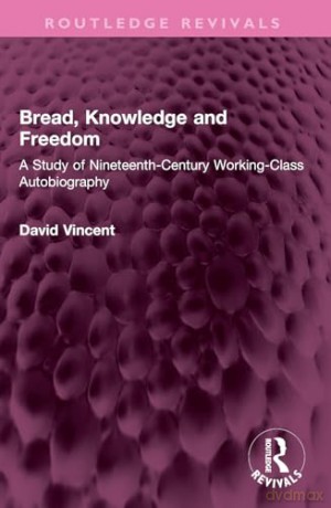 Bread, Knowledge and Freedom: A Study of Nineteenth-Century Working Class Autobiography (Routledge Revivals) - David Vincent [KSIĄŻKA]