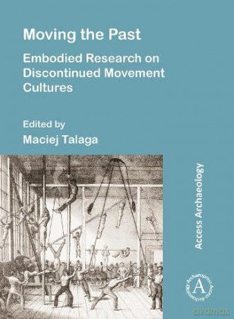 Moving the Past: Embodied Research on Discontinued Movement Cultures [KSIĄŻKA]