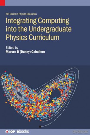 Integrating Computation into the Undergraduate Physics Curriculum (IOP Series in Physics Education) [KSIĄŻKA]