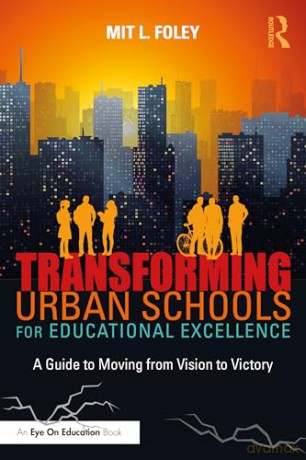 Transforming Urban Schools for Educational Excellence: A Guide to Moving from Vision to Victory - Mit L. Foley [KSIĄŻKA]