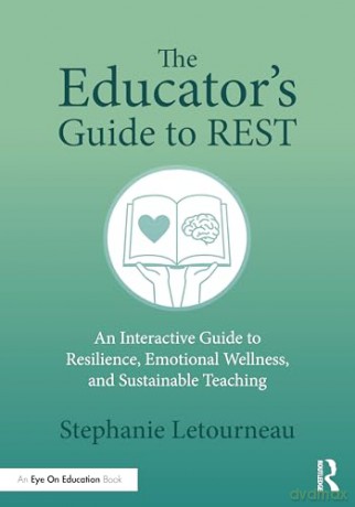 The Educator's Guide to REST: An Interactive Guide to Resilience, Emotional Wellness, and Sustainable Teaching - Stephanie Letourneau [KSIĄŻKA]