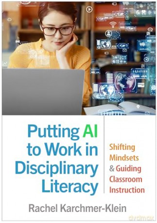 Putting AI to Work in Disciplinary Literacy: Shifting Mindsets and Guiding Classroom Instruction - Rachel Karchmer-Klein [KSIĄŻKA]