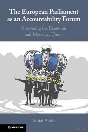 The European Parliament as an Accountability Forum: Overseeing the Economic and Monetary Union - Adina Akbik [KSIĄŻKA]