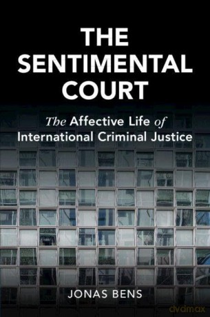 The Sentimental Court: The Affective Life of International Criminal Justice (Cambridge Studies in Law and Society) - Jonas Bens [KSIĄŻKA]