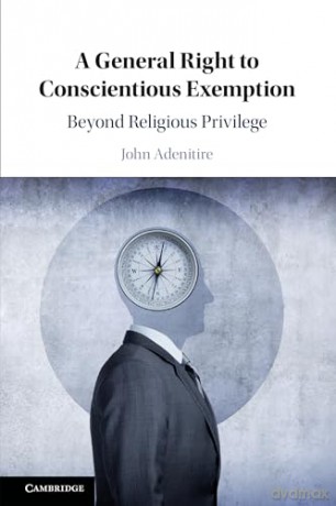 A General Right to Conscientious Exemption: Beyond Religious Privilege - John Adenitire [KSIĄŻKA]