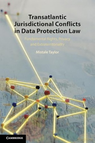 Transatlantic Jurisdictional Conflicts in Data Protection Law: Fundamental Rights, Privacy and Extraterritoriality - Mistale Taylor [KSIĄŻKA]