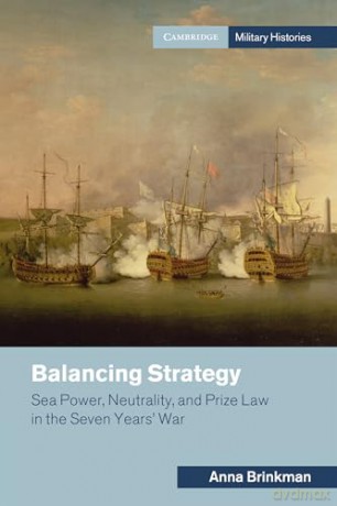Balancing Strategy: Sea Power, Neutrality, and Prize Law in the Seven Years' War (Cambridge Military Histories) - Anna Brinkman [KSIĄŻKA]