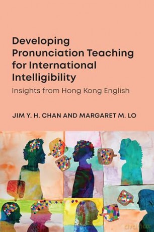 Developing Pronunciation Teaching for International Intelligibility: Insights from Hong Kong English - Jim Y. H. Chan [KSIĄŻKA]