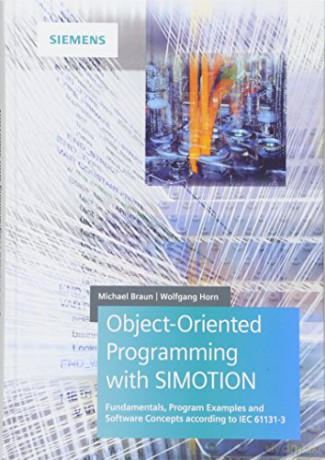Object-Oriented Programming with SIMOTION: Fundamentals, Program Examples and Software Concepts According to IEC 61131-3 - Michael Braun [KSIĄŻKA]