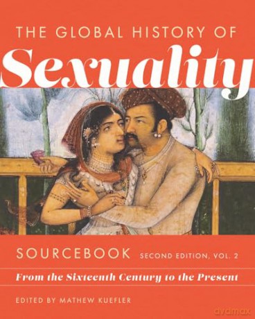 Global History of Sexuaity Sourcebook, Second Edition: From the Sixteenth Century to the Present, Second Edition, Volume Two [KSIĄŻKA]