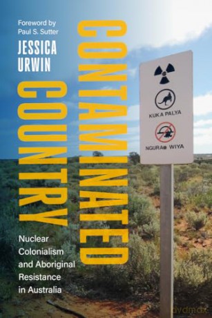 Contaminated Country: Nuclear Colonialism and Aboriginal Resistance in Australia - Jessica Urwin [KSIĄŻKA]