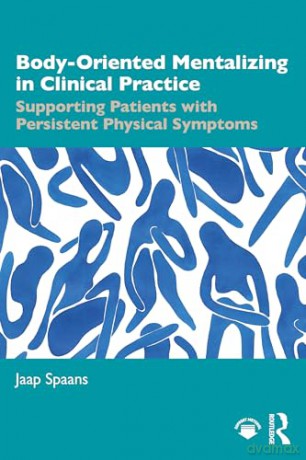Body-Oriented Mentalizing in Clinical Practice: Supporting Patients with Persistent Physical Symptoms - Jaap Spaans [KSIĄŻKA]