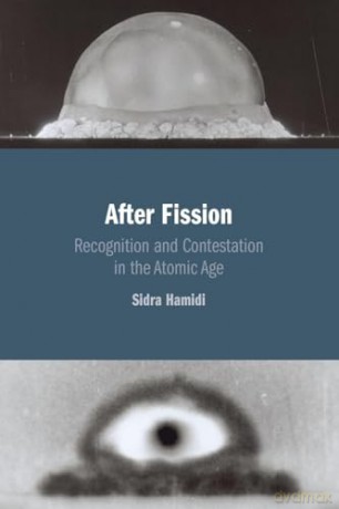 After Fission: Recognition and Contestation in the Atomic Age - Sidra Hamidi [KSIĄŻKA]