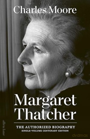 The Margaret Thatcher: The Authorized Biography: Single-volume Centenary Edition - Charles Moore [KSIĄŻKA]