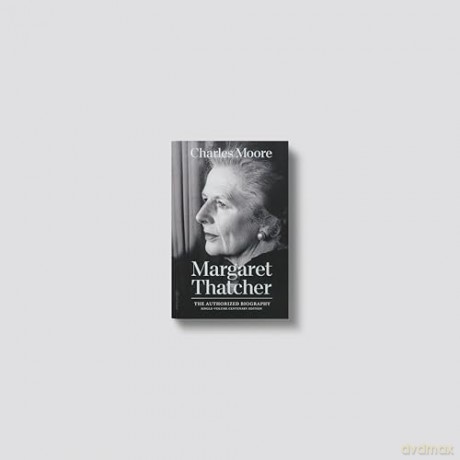 The Margaret Thatcher: The Authorized Biography: Single-volume Centenary Edition - Charles Moore [KSIĄŻKA]