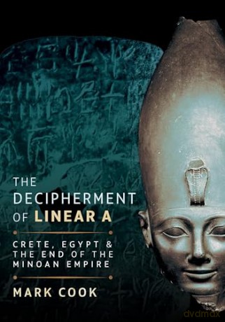 The Decipherment of Linear A: Crete, Egypt and the End of the Minoan Empire - Mark Cook [KSIĄŻKA]