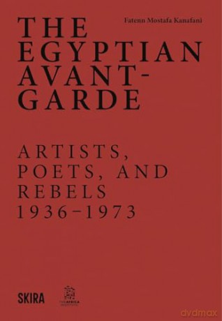 The Egyptian Avant-Garde: Artists, Poets, and Rebels (1936-1973) - Fatenn Mostafa-Kanafani [KSIĄŻKA]