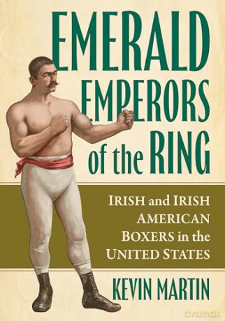 Emerald Emperors of the Ring: Irish and Irish American Boxers in the United States - Kevin Martin [KSIĄŻKA]