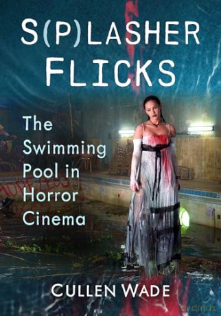S(p)lasher Flicks: The Swimming Pool in Horror Cinema - Cullen Wade [KSIĄŻKA]