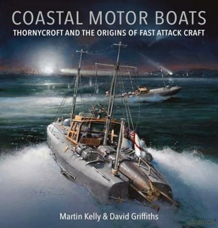Coastal Motor Boats: Thornycroft and the Origins of Fast Attack Craft - Martin Kelly [KSIĄŻKA]