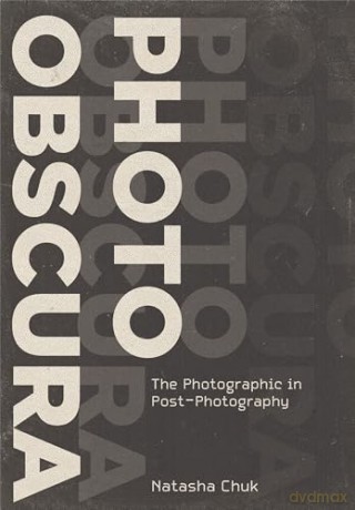 Photo Obscura: The Photographic in Post-Photography (Investigations of Lens and Screen Arts) - Natasha Chuk [KSIĄŻKA]