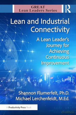 Lean and Industrial Connectivity: A Lean Leader's Journey for Achieving Continuous Improvement (Great Lean Leaders) - Shannon Flumerfelt PhD [KSIĄŻKA]