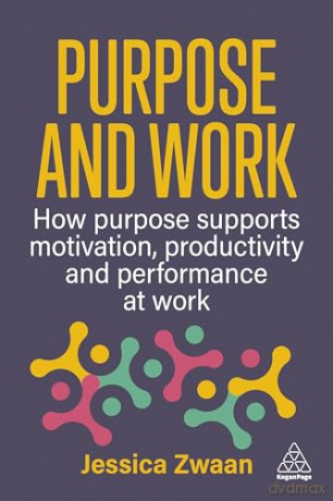 Purpose and Work: How Purpose Supports Motivation, Productivity and Performance at Work - Jessica Zwaan [KSIĄŻKA]