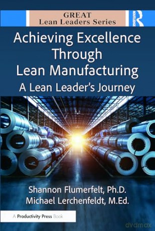 Achieving Excellence Through Lean Manufacturing: A Lean Leader's Journey (Great Lean Leaders) - Shannon Flumerfelt PhD [KSIĄŻKA]