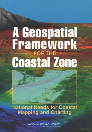 A Geospatial Framework for the Coastal Zone: National Needs for Coastal Mapping and Charting - National Research Council [KSIĄŻKA]