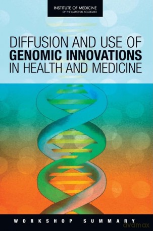 Diffusion and Use of Genomic Innovations in Health and Medicine: Workshop Summary - Institute of Medicine [KSIĄŻKA]