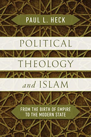 Political Theology and Islam: From the Birth of Empire to the Modern State - Paul L. Heck [KSIĄŻKA]