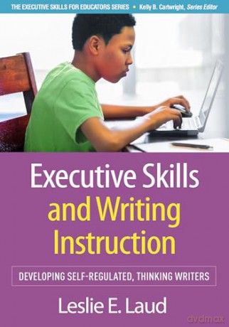 Executive Skills and Writing Instruction: Developing Self-Regulated, Thinking Writers (Executive Skills for Educators) - Leslie E. Laud [KSIĄŻKA]