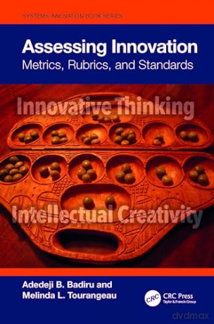 Assessing Innovation: Metrics, Rubrics, and Standards (Systems Innovation Book Series) - Adedeji B. Badiru [KSIĄŻKA]