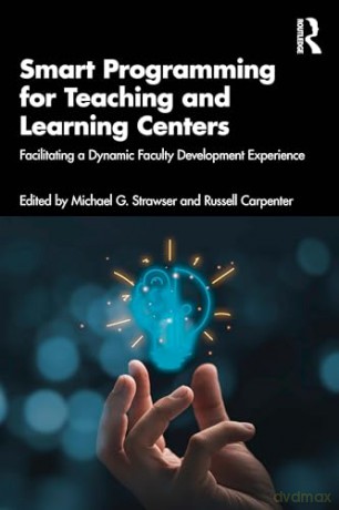 Smart Programming for Teaching and Learning Centers: Facilitating a Dynamic Faculty Development Experience [KSIĄŻKA]