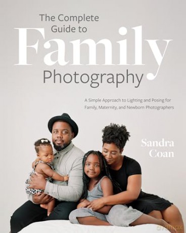 The Complete Guide to Family Photography: A Simple Approach to Lighting and Posing for Family, Maternity, and Newborn Photographers - Sandra Coan [KSIĄŻKA]