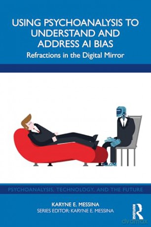 Using Psychoanalysis to Understand and Address AI Bias: Refractions in the Digital Mirror (Psychoanalysis, Technology, and the Future) - Karyne E. Messina [KSIĄŻKA]