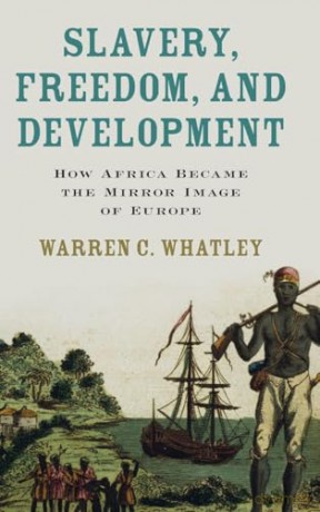 Slavery, Freedom, and Development: How Africa Became the Mirror Image of Europe - Warren C. Whatley [KSIĄŻKA]