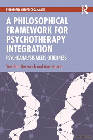 A Philosophical Framework for Psychotherapy Integration: Psychoanalysis Meets Otherness (Philosophy and Psychoanalysis) - Yael Peri Herzovich [KSIĄŻKA]