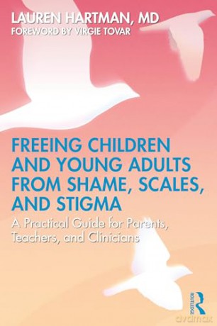 Freeing Children and Young Adults from Shame, Scales, and Stigma: A Practical Guide for Parents, Teachers, and Clinicians - Lauren Hartman [KSIĄŻKA]