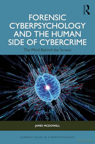 Forensic Cyberpsychology and the Human Side of Cybercrime: The Mind Behind the Screen (Current Issues in Cyberpsychology) - James McDowell [KSIĄŻKA]