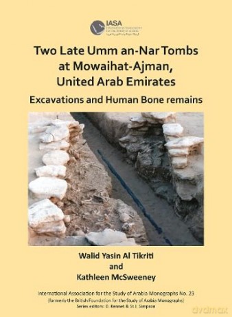 Two Late Umm an-Nar Tombs at Mowaihat-Ajman, United Arab Emirates: Excavations and Human Bone Remains (International Association for the Study of Arabia Monographs) - Walid Yasin Al Tikriti [KSIĄŻKA]