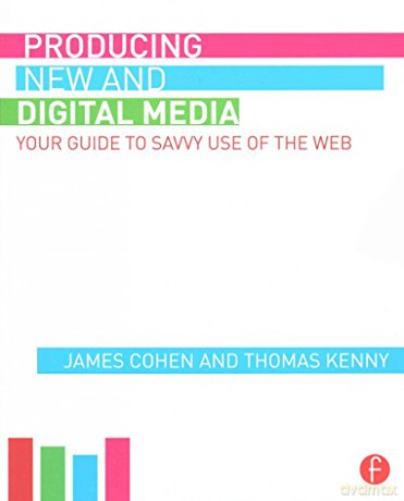 Producing New and Digital Media: Your Guide to Savvy Use of the Web - James Cohen [KSIĄŻKA]