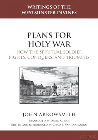 Plans for Holy War: How the Spiritual Soldier Fights, Conquers, and Triumphs - John Arrowsmith [KSIĄŻKA]