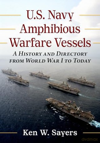 U.S. Navy Amphibious Warfare Vessels: A History and Directory from World War I to Today - Ken W. Sayers [KSIĄŻKA]