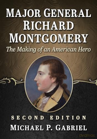 Major General Richard Montgomery: The Making of an American Hero, 2d ed. - Michael P. Gabriel [KSIĄŻKA]