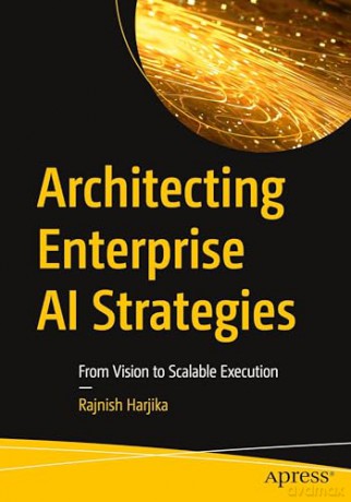 Architecting Enterprise AI Strategies: From Vision to Scalable Execution - Rajnish Harjika [KSIĄŻKA]
