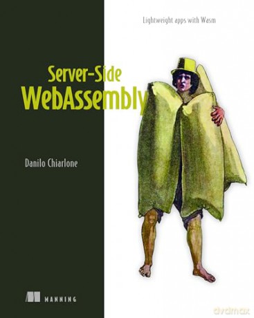 Server-Side WebAssembly: Lightweight Apps with Wasm - Danilo Chiarlone [KSIĄŻKA]