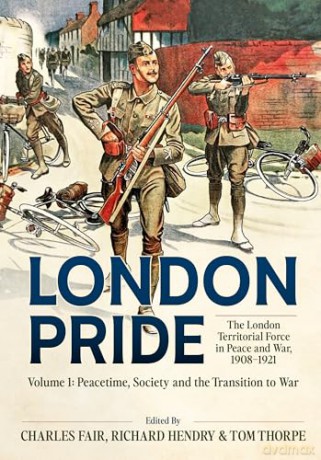 London Pride: The London Territorial Force in Peace and War, 1908-1921 Volume 1: Peacetime, Society and the Transition to War - Charles Fair [KSIĄŻKA]