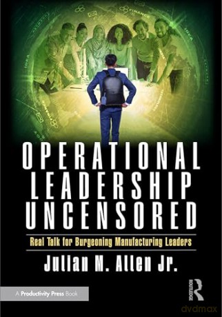 Operational Leadership Uncensored: Real Talk for Burgeoning Manufacturing Leaders - Julian M. Allen Jr. [KSIĄŻKA]